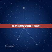 2021年女宝宝取什么名字好，2021女宝宝的好听寓意好的名字有哪些？
