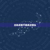 出轨后能不能真正回头，男人外遇后能不能回头，回头后会怎样