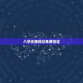 八字合婚择日免费测试，八字合婚，通过软件等手段测算的免进！