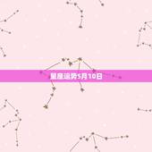 星座运势5月10日，一九六九年五月十日，农历是什么星座运势如何农历八月
