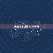 属蛇今年运势2021每月，属蛇今年运势2021年运势