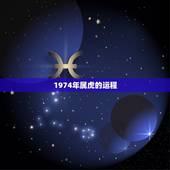 1974年属虎的运程，74年属虎的运程好吗