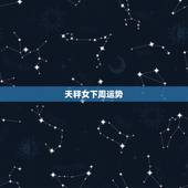 天秤女下周运势，天秤座下周的运势如何？