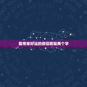 能带来好运的微信昵称两个字 起个微信名字带来好运