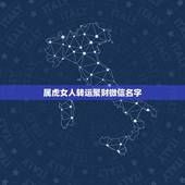 属虎女人转运聚财微信名字，女人转运聚财微信名字