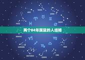 两个84年属鼠的人结婚，1986年属虎的人和1984年属鼠的女人结婚好