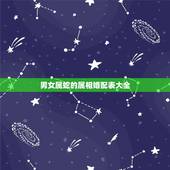 男女属蛇的属相婚配表大全，男属蛇和女属什么配好