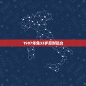 1987年兔33岁后财运女，1987年出生属兔女孩的命运