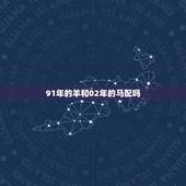 91年的羊和02年的马配吗，2002年马女和什么属相最配