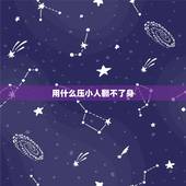 用什么压小人翻不了身，最厉害的压小人方法