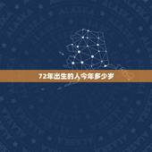72年出生的人今年多少岁，1972年出生属鼠的今年多大
