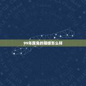 99年属兔的姻缘怎么样，1999年兔男的最佳婚姻配对是