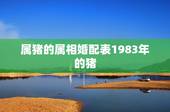 属猪的属相婚配表1983年的猪，属猪的属相婚配表