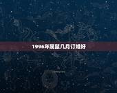 1996年属鼠几月订婚好，96属鼠本命年可以订婚吗