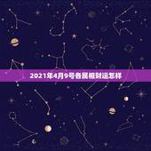 2021年4月9号各属相财运怎样，2021年流年不利的属相