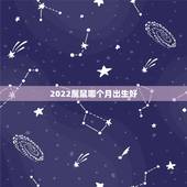 2022属鼠哪个月出生好，更佳怀孕月份