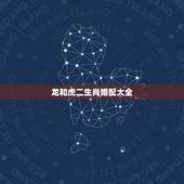 龙和虎二生肖婚配大全，生肖也是相生相克的，龙虎相配的姻缘好吗？