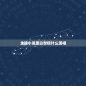 金庸小说里白世镜什么属相，金庸小说原著中第几回章节描写马夫人诱惑白世镜