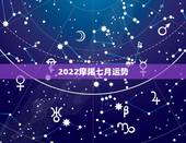 2022摩羯七月运势，摩羯座7月爱情运势怎么样啊？