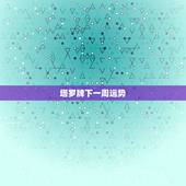 塔罗牌下一周运势，请高手解塔罗牌（一周运势），周一测的。 多谢。