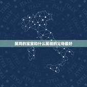 属鸡的宝宝和什么属相的父母最好，属蛇的父母要属什么的宝宝好
