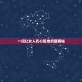 一招让女人死心塌地的跟着你，怎么样才能让一个女人死心塌地的跟着你？
