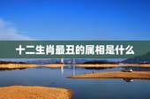 十二生肖最丑的属相是什么，最丑的生肖是什么生肖，十二生肖长得丑