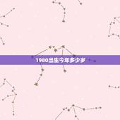 1980出生今年多少岁，1980年出生今年多大