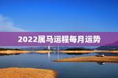 2022属马运程每月运势，属马人2021年运势及运程每月运程