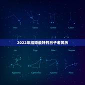 2022年结婚最好的日子老黄历，老黄历 结婚 吉日 时辰