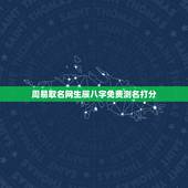 周易取名网生辰八字免费测名打分，周易免费生辰八字测名起名五格打分