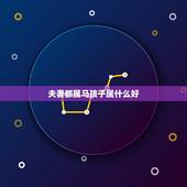 夫妻都属马孩子属什么好，父母属马孩子属牛好吗