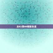 女82男88婚配合适，82年出生与88年出生结婚合适吗