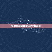 金牛座运势2021年12月运势，最准确的2021年星座运势