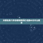 夫妻生辰八字合婚免费测试 合婚60分什么概念
