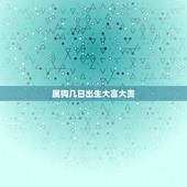 属狗几日出生大富大贵，属狗的几月出生最好