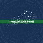 91年出生的女生婚配属什么好，91年出生的羊和什么属相婚配好