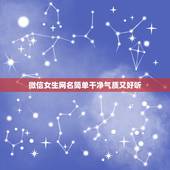 微信女生网名简单干净气质又好听，微信网名女生简单气质可爱
