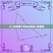 十二生肖哪个月份出生的人命更好，十二生肖哪个属相更好