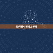 如何看中等婚上等婚，老人说的上等婚姻、中等婚姻、下等婚姻、忌婚该不该信