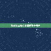 怎么防止老公前妻孩子分财产，老公和前妻生的孩子，有权继承我们婚后的共同