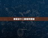 老梁谈十二属相完整版，老梁说天下说属相相配是哪一期