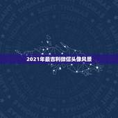 2021年最吉利微信头像风景，微信头像用哪些图片比较好？
