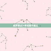 塔罗牌占卜考试能不能过 塔罗牌占卜考试结果准吗