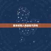 属羊的男人真的命不好吗，属羊的男孩子命好不好