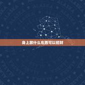 身上放什么东西可以招财，女人佩戴什么可以招财辟邪