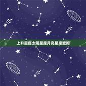 上升星座太阳星座月亮星座查询，如何查询自己的上升星座、月亮星座、太阳星