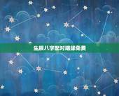 生辰八字配对姻缘免费，男女生辰八字配对查询