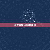 属蛇未来5年运势走向，属蛇2021年运势及运程每月运程