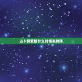 占卜算爱情什么时候来牌阵，关于QQ塔罗牌里的爱情牌阵之恋爱的前景占卜